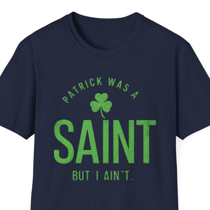 St. Patrick's Day Humor T-Shirt "Patrick Was A Saint, But I Ain't" Holiday Design