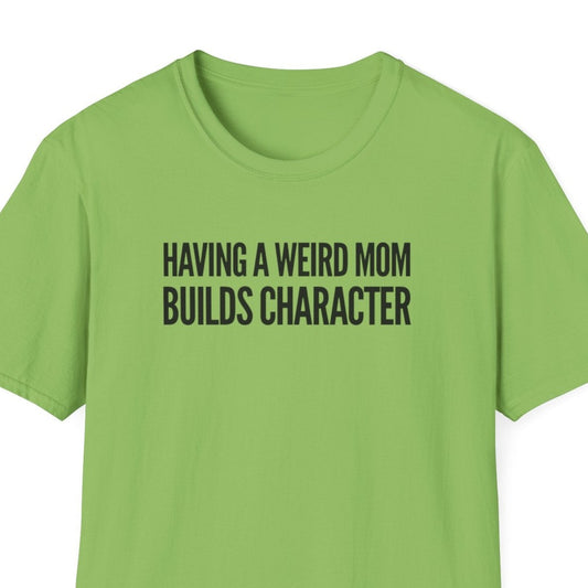 Having a Weird Mom Builds Character, Funny Gift for Kids Teens Adult-Kids or Mom,  Plus Size, Unisex Softstyle T-Shirt