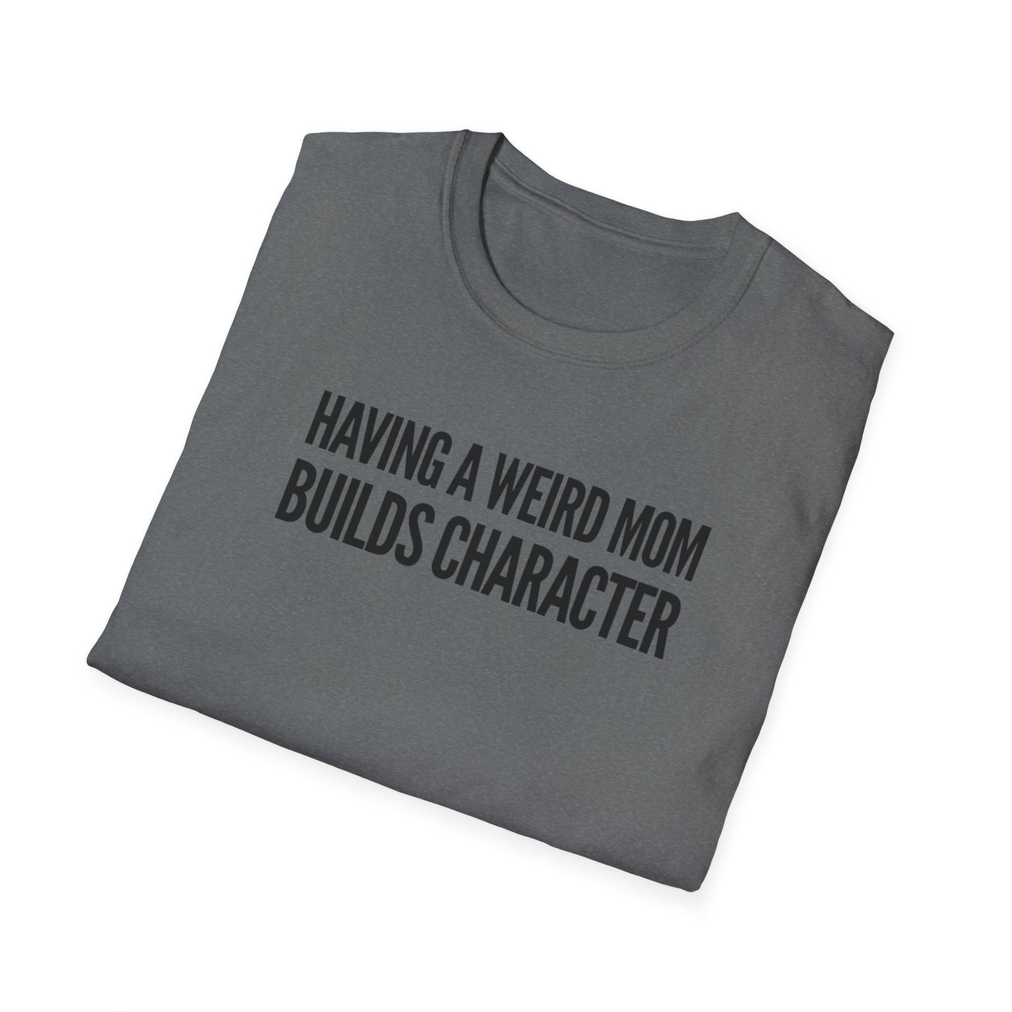 Having a Weird Mom Builds Character, Funny Gift for Kids Teens Adult-Kids or Mom,  Plus Size, Unisex Softstyle T-Shirt